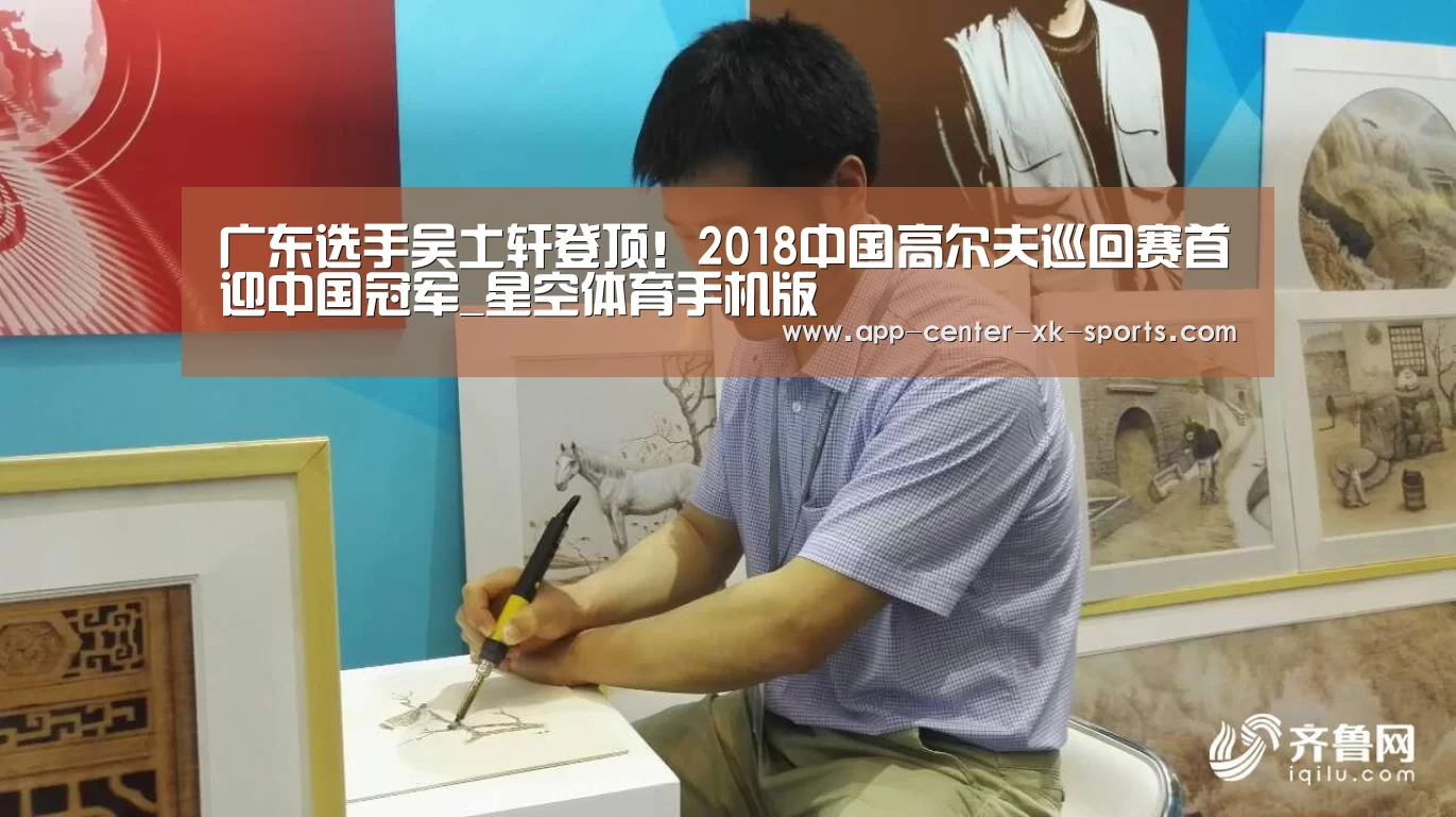 广东选手吴土轩登顶！2018中国高尔夫巡回赛首迎中国冠军_星空体育手机版