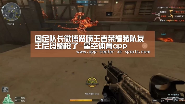 国足队长微博怒喷王者荣耀猪队友 王尼玛躺枪了-星空体育app